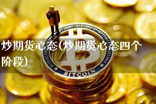 炒期货心态(炒期货心态四个阶段)_https://www.hbxfywj.com_期货知识_第1张