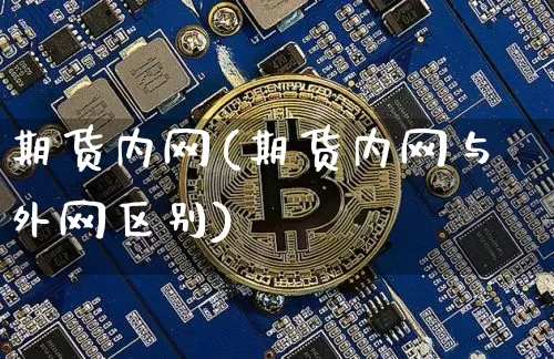 期货内网(期货内网与外网区别)_https://www.hbxfywj.com_期货知识_第1张