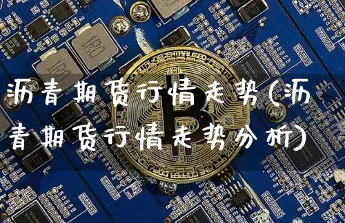 沥青期货行情走势(沥青期货行情走势分析)_https://www.hbxfywj.com_证券知识_第1张