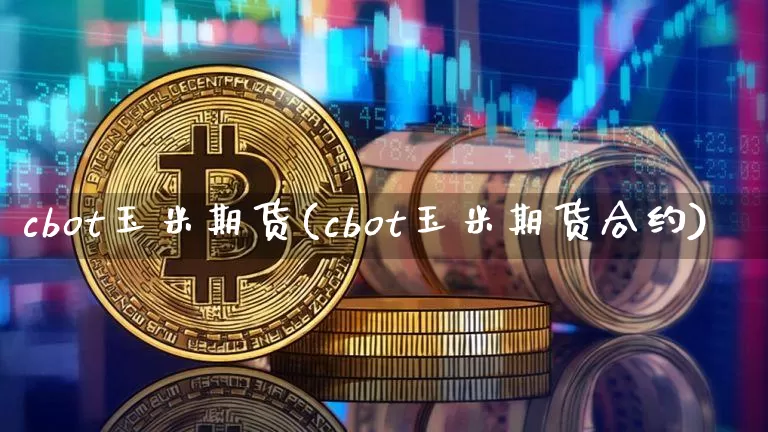 cbot玉米期货(cbot玉米期货合约)_https://www.hbxfywj.com_证券知识_第1张