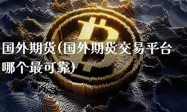 国外期货(国外期货交易平台哪个最可靠)_https://www.hbxfywj.com_股票知识_第1张