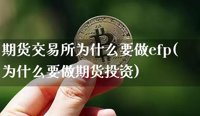期货交易所为什么要做efp(为什么要做期货投资)_https://www.hbxfywj.com_期货知识_第1张