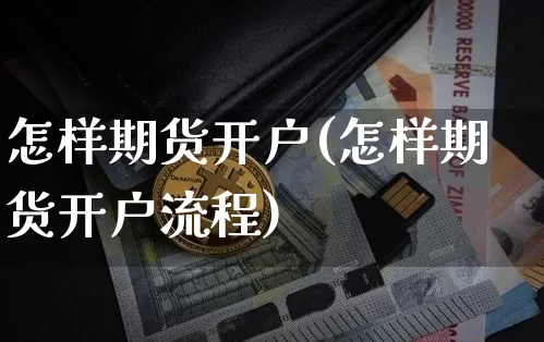 怎样期货开户(怎样期货开户流程)_https://www.hbxfywj.com_证券知识_第1张