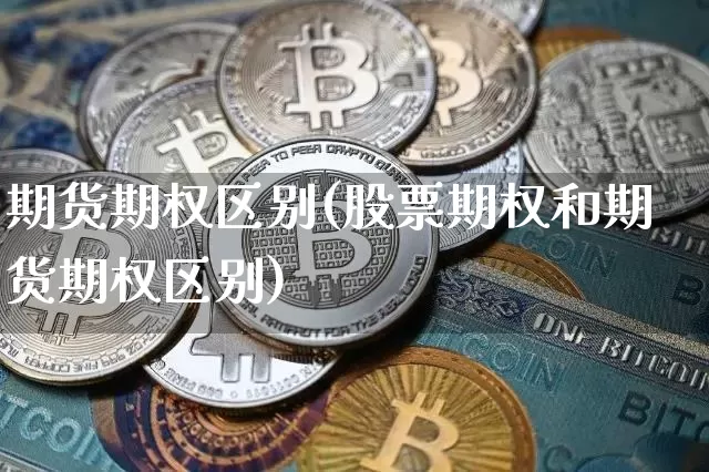 期货期权区别(股票期权和期货期权区别)_https://www.hbxfywj.com_期货知识_第1张