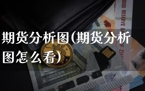 期货分析图(期货分析图怎么看)_https://www.hbxfywj.com_证券知识_第1张