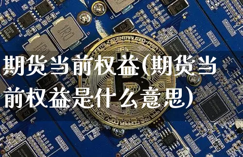 期货当前权益(期货当前权益是什么意思)_https://www.hbxfywj.com_股票知识_第1张