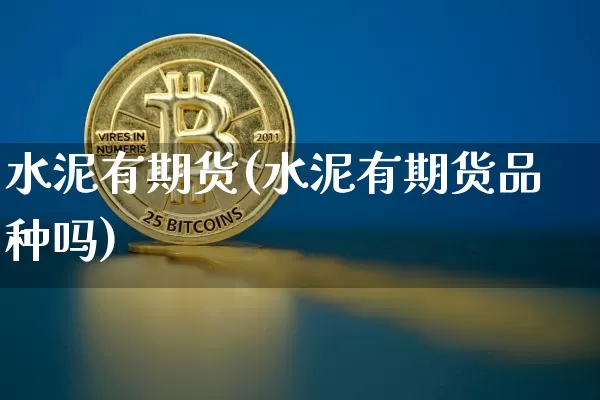 水泥有期货(水泥有期货品种吗)_https://www.hbxfywj.com_证券知识_第1张