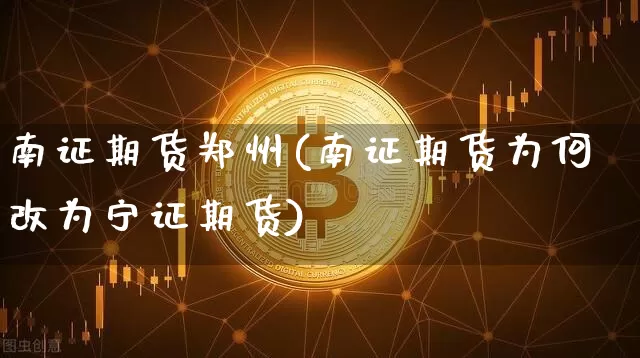 南证期货郑州(南证期货为何改为宁证期货)_https://www.hbxfywj.com_股票知识_第1张
