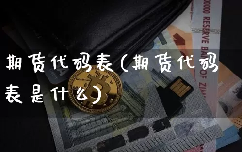 期货代码表(期货代码表是什么)_https://www.hbxfywj.com_股票知识_第1张