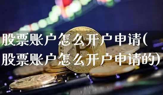 股票账户怎么开户申请(股票账户怎么开户申请的)_https://www.hbxfywj.com_期货知识_第1张