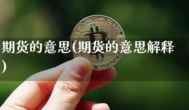 期货的意思(期货的意思解释)_https://www.hbxfywj.com_股票知识_第1张