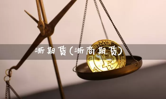 浙期货(浙商期货)_https://www.hbxfywj.com_证券知识_第1张