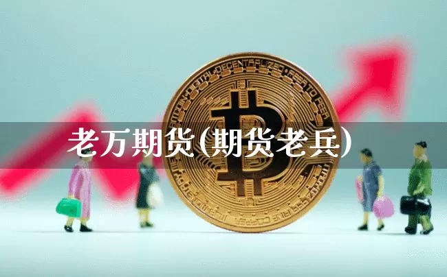 老万期货(期货老兵)_https://www.hbxfywj.com_证券知识_第1张