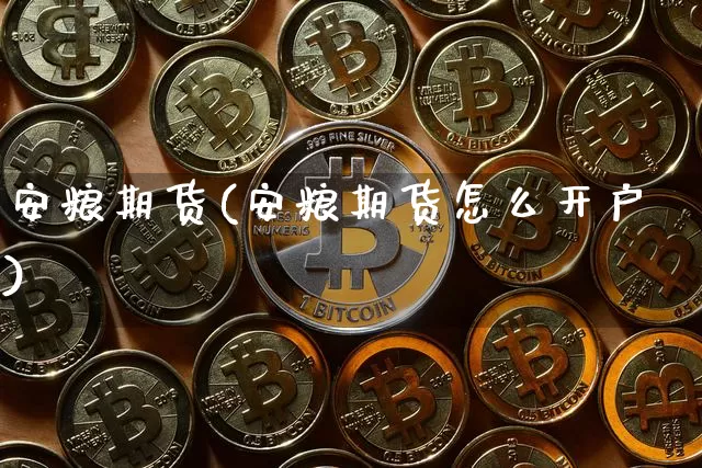 安粮期货(安粮期货怎么开户)_https://www.hbxfywj.com_股票知识_第1张