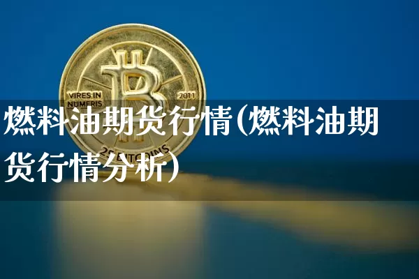 燃料油期货行情(燃料油期货行情分析)_https://www.hbxfywj.com_证券知识_第1张