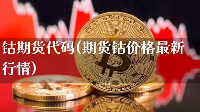钴期货代码(期货钴价格最新行情)_https://www.hbxfywj.com_股票知识_第1张