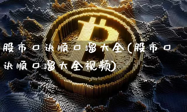 股市口诀顺口溜大全(股市口诀顺口溜大全视频)_https://www.hbxfywj.com_股票知识_第1张