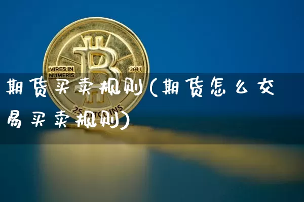 期货买卖规则(期货怎么交易买卖规则)_https://www.hbxfywj.com_基金知识_第1张
