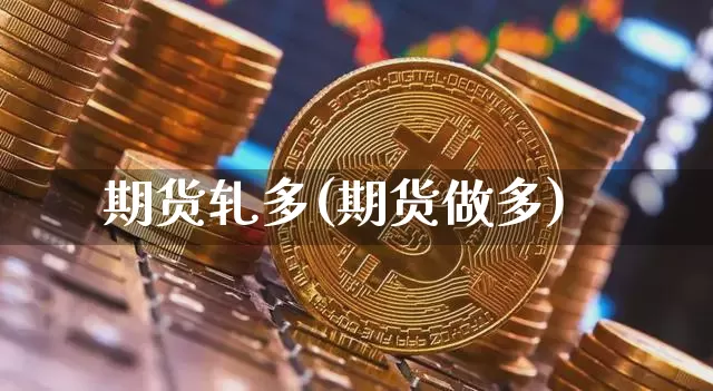 期货轧多(期货做多)_https://www.hbxfywj.com_证券知识_第1张