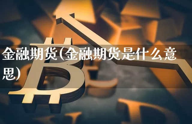 金融期货(金融期货是什么意思)_https://www.hbxfywj.com_期货知识_第1张