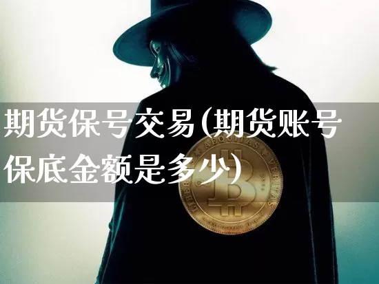 期货保号交易(期货账号保底金额是多少)_https://www.hbxfywj.com_证券知识_第1张