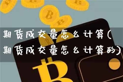期货成交量怎么计算(期货成交量怎么计算的)_https://www.hbxfywj.com_期货知识_第1张