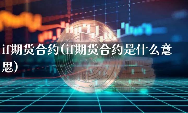 if期货合约(if期货合约是什么意思)_https://www.hbxfywj.com_期货知识_第1张