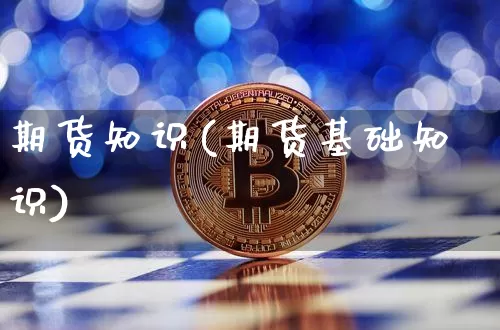 期货知识(期货基础知识)_https://www.hbxfywj.com_股票知识_第1张