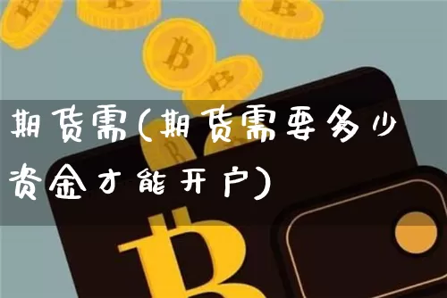 期货需(期货需要多少资金才能开户)_https://www.hbxfywj.com_期货知识_第1张