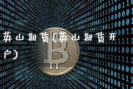 英山期货(英山期货开户)_https://www.hbxfywj.com_股票知识_第1张