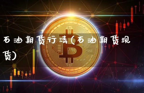 石油期货行清(石油期货现货)_https://www.hbxfywj.com_股票知识_第1张