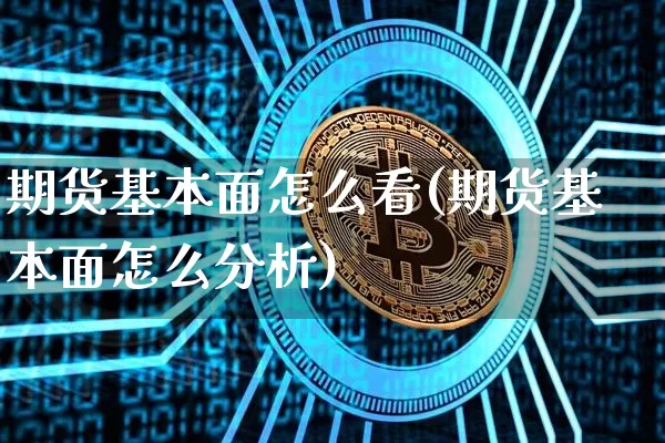 期货基本面怎么看(期货基本面怎么分析)_https://www.hbxfywj.com_证券知识_第1张
