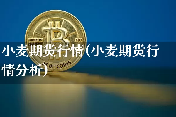 小麦期货行情(小麦期货行情分析)_https://www.hbxfywj.com_期货知识_第1张