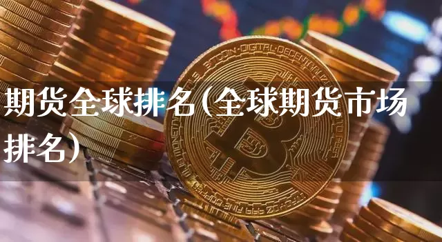 期货全球排名(全球期货市场排名)_https://www.hbxfywj.com_股票知识_第1张