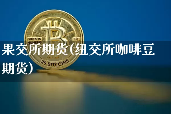 果交所期货(纽交所咖啡豆期货)_https://www.hbxfywj.com_基金知识_第1张