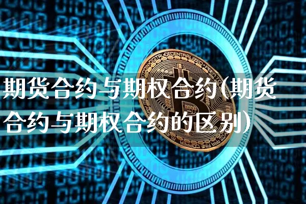 期货合约与期权合约(期货合约与期权合约的区别)_https://www.hbxfywj.com_期货知识_第1张