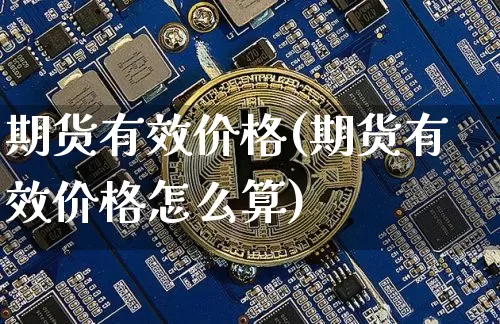 期货有效价格(期货有效价格怎么算)_https://www.hbxfywj.com_基金知识_第1张