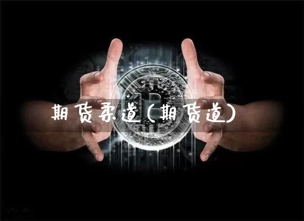 期货柔道(期货道)_https://www.hbxfywj.com_期货知识_第1张
