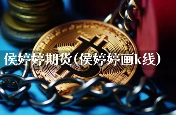 侯婷婷期货(侯婷婷画k线)_https://www.hbxfywj.com_证券知识_第1张