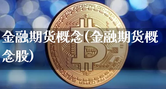金融期货概念(金融期货概念股)_https://www.hbxfywj.com_证券知识_第1张