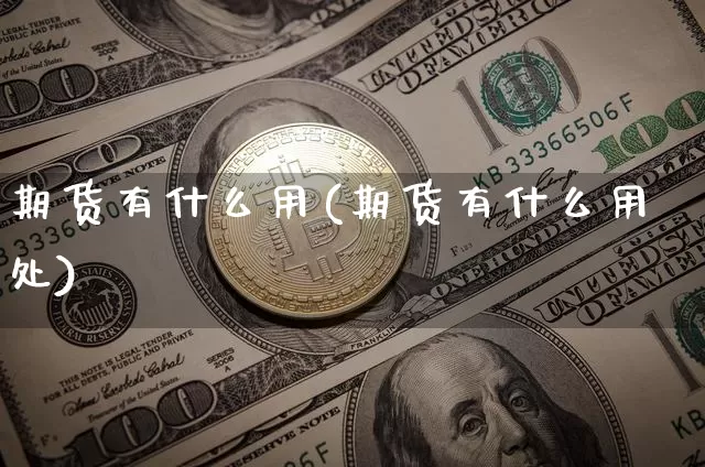 期货有什么用(期货有什么用处)_https://www.hbxfywj.com_股票知识_第1张