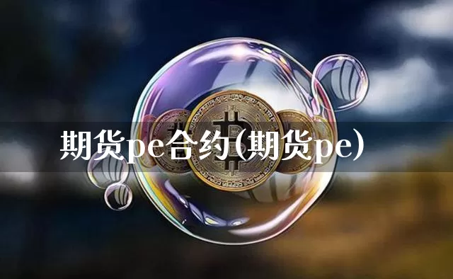 期货pe合约(期货pe)_https://www.hbxfywj.com_基金知识_第1张