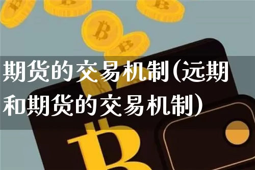 期货的交易机制(远期和期货的交易机制)_https://www.hbxfywj.com_证券知识_第1张