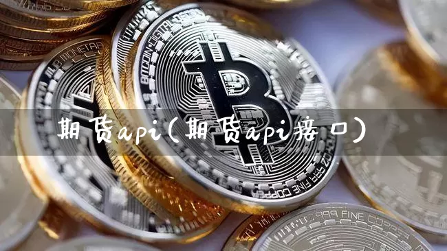 期货api(期货api接口)_https://www.hbxfywj.com_基金知识_第1张