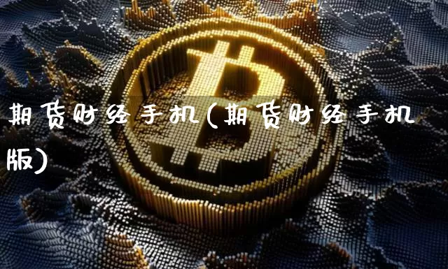 期货财经手机(期货财经手机版)_https://www.hbxfywj.com_证券知识_第1张