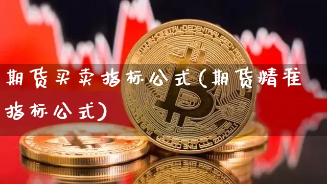 期货买卖指标公式(期货精准指标公式)_https://www.hbxfywj.com_期货知识_第1张