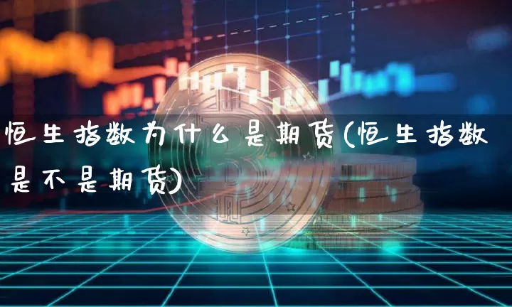 恒生指数为什么是期货(恒生指数是不是期货)_https://www.hbxfywj.com_基金知识_第1张