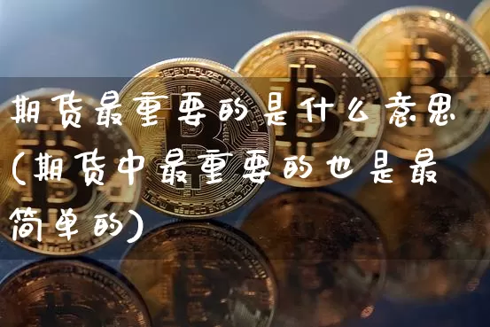 期货最重要的是什么意思(期货中最重要的也是最简单的)_https://www.hbxfywj.com_基金知识_第1张
