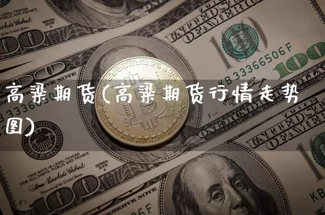 高粱期货(高粱期货行情走势图)_https://www.hbxfywj.com_基金知识_第1张