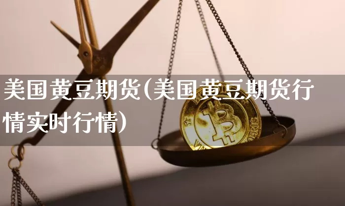 美国黄豆期货(美国黄豆期货行情实时行情)_https://www.hbxfywj.com_股票知识_第1张